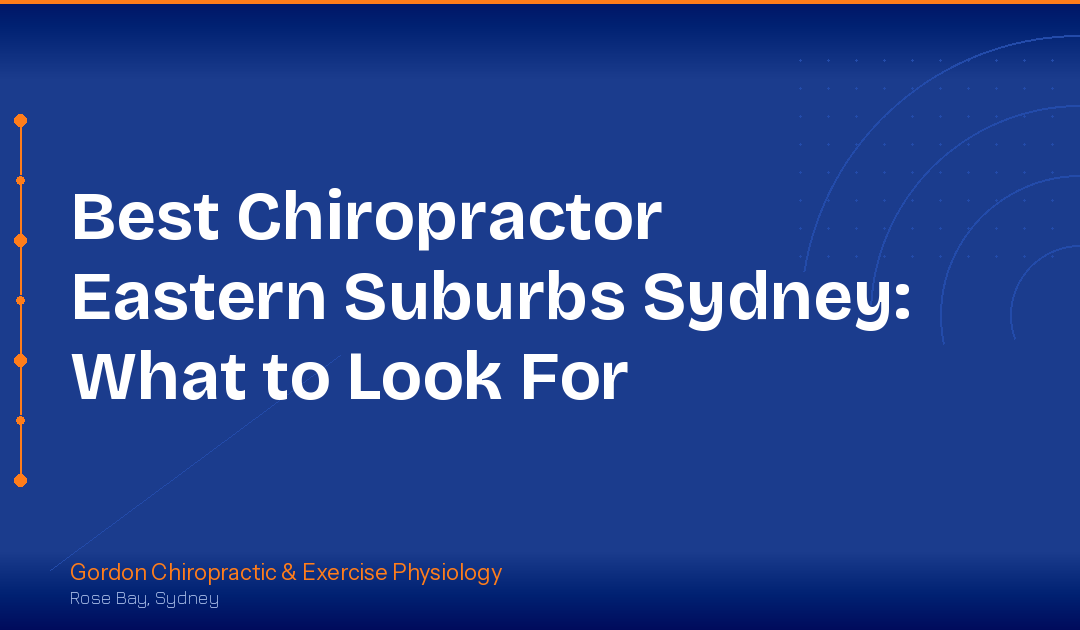 Best Chiropractor Eastern Suburbs Sydney: What to Look For
