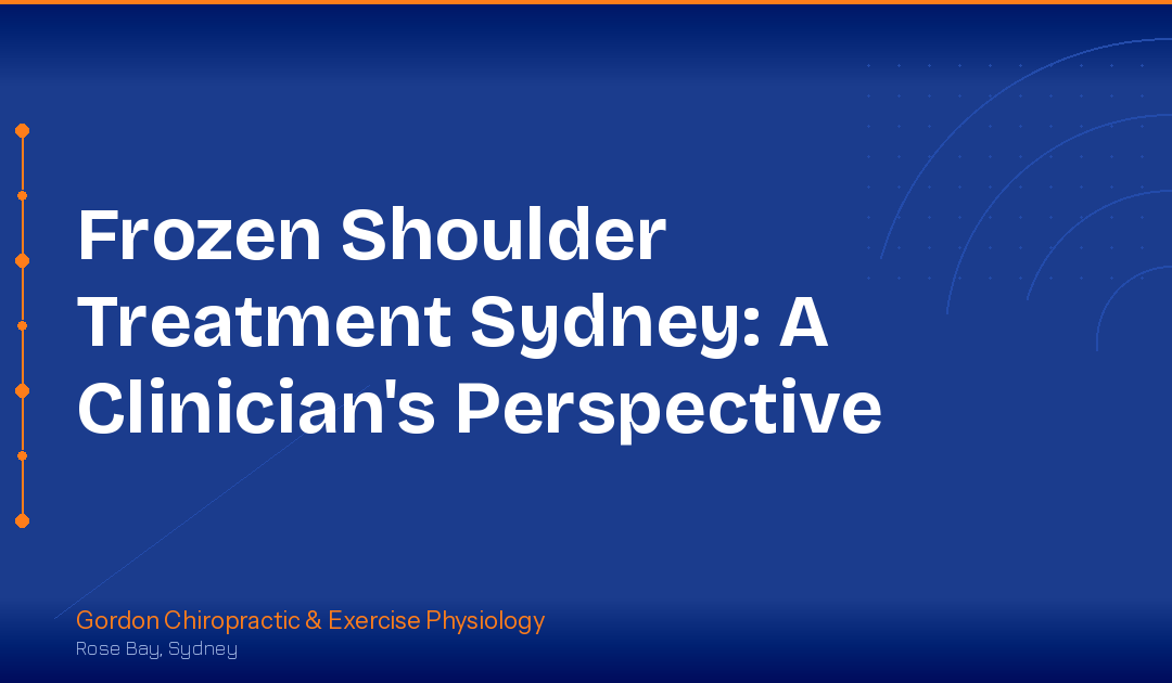 Frozen Shoulder Treatment Sydney: A Clinician’s Perspective
